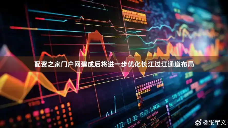 配资之家门户网建成后将进一步优化长江过江通道布局