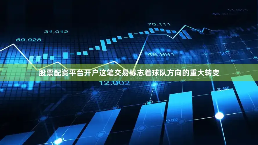股票配资平台开户这笔交易标志着球队方向的重大转变