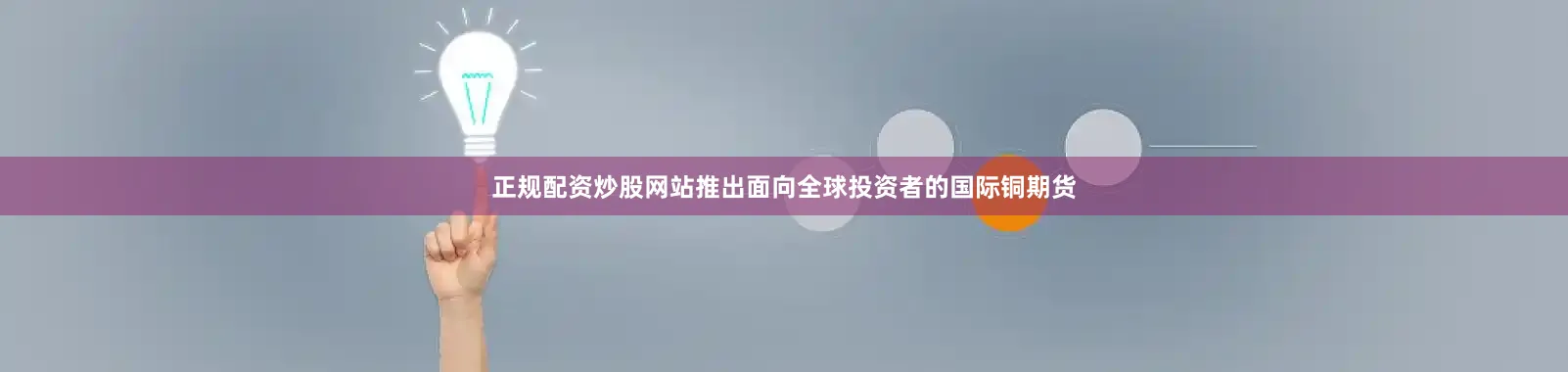 正规配资炒股网站推出面向全球投资者的国际铜期货