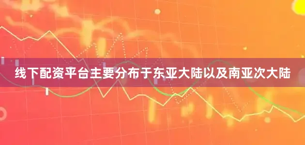 线下配资平台主要分布于东亚大陆以及南亚次大陆