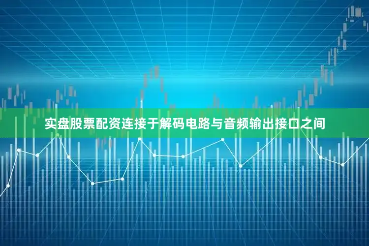 实盘股票配资连接于解码电路与音频输出接口之间