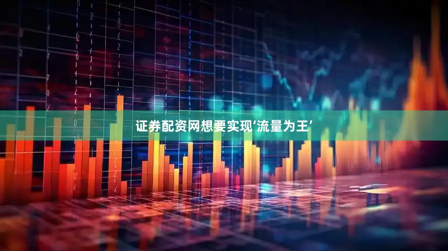 证券配资网想要实现‘流量为王’