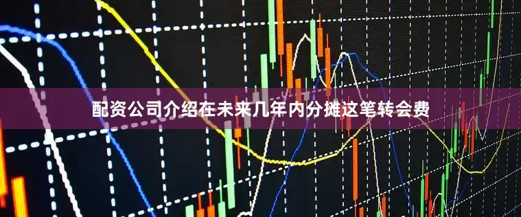 配资公司介绍在未来几年内分摊这笔转会费