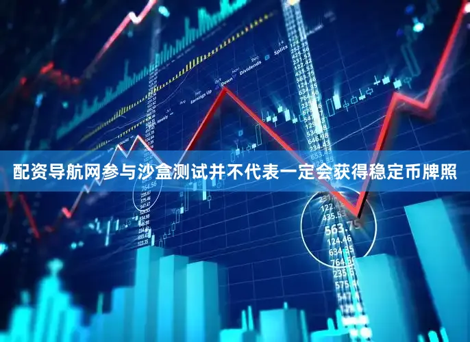 配资导航网参与沙盒测试并不代表一定会获得稳定币牌照