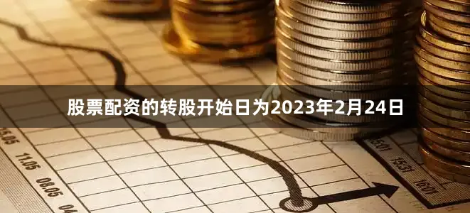 股票配资的转股开始日为2023年2月24日
